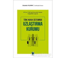 Türk Hukuk Sisteminde Uzlaştırma Kurumu - Ebubekir Yıldırım - Adalet Yayınevi