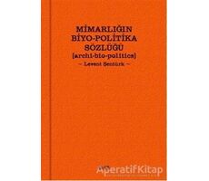 Mimarlığın Biyo-Politika Sözlüğü - Levent Şentürk - Altıkırkbeş Yayınları