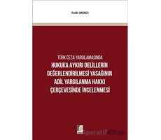 Hukuka Aykırı Delillerin Değerlendirilmesi Yasağının Adil Yargılanma Hakkı Çerçevesinde İncelenmesi