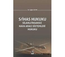 S/İHAS Hukuku - Silahlı / İnsansız Hava Aracı Sistemleri Hukuku - Çağlar Altun - Adalet Yayınevi