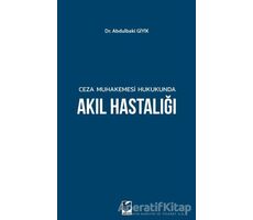 Ceza Muhakemesi Hukukunda Akıl Hastalığı - Abdulbaki Giyik - Adalet Yayınevi