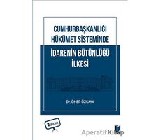 Cumhurbaşkanlığı Hükümet Sisteminde İdarenin Bütünlüğü İlkesi - Ömer Özkaya - Adalet Yayınevi