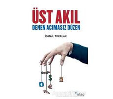 Üst Akıl Denen Acımasız Düzen - İsmail Tokalak - Ataç Yayınları