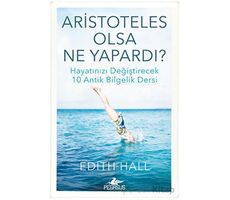 Aristoteles Olsa Ne Yapardı? - Edith Hall - Pegasus Yayınları