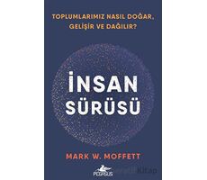 İnsan Sürüsü - Toplumlarımız Nasıl Doğar, Gelişir Ve Dağılır? - Mark W. Moffett - Pegasus Yayınları