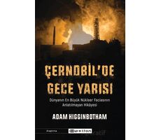 Çernobilde Gece Yarısı: Dünyanın En Büyük Nükleer Faciasının Anlatılmayan Hikayesi