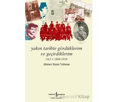 Yakın Tarihte Gördüklerim ve Geçirdiklerim - Cilt 1: 1888-1918