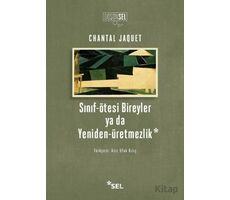 Sınıf-Ötesi Bireyler ya da Yeniden-Üretmezlik - Chantal Jaquet - Sel Yayıncılık