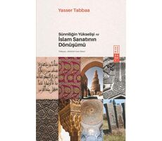 Sünniliğin Yükselişi ve İslam Sanatının Dönüşümü - Yasser Tabbaa - Ketebe Yayınları