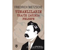 Yunanlıların Trajik Çağında Felsefe - Friedrich Wilhelm Nietzsche - Dorlion Yayınları
