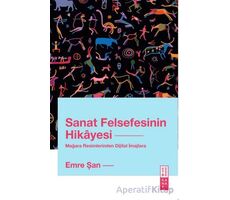 Sanat Felsefesinin Hikayesi Mağara Resimlerinden Dijital İmajlara - Emre Şan - Ketebe Yayınları