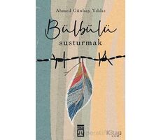Bülbülü Susturmak - Ahmed Günbay Yıldız - Timaş Yayınları