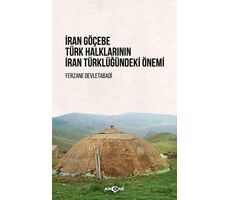 İran Göçebe Türk Halklarının İran Türklüğündeki Önemi - Ferzane Devletabadi - Akçağ Yayınları