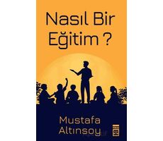 Nasıl Bir Eğitim? - Mustafa Altınsoy - Timaş Yayınları