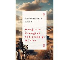 Ayağımın Üzengiye Yetişmediği Günler - Abdulhâlik Aker - Ketebe Yayınları