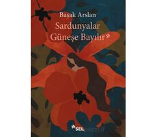 Sardunyalar Güneşe Bayılır - Başak Arslan - Sel Yayıncılık