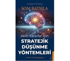 Akıllı Kararlar İçin Stratejik Düşünme Yöntemleri - Som Bathla - Destek Yayınları