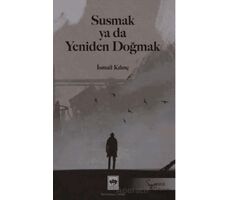 Susmak ya da Yeniden Doğmak - İsmail Kılınç - Ötüken Neşriyat