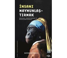 İnsanı Maymunlaştırmak –Nöromani, Darwin Humması ve Bilimciliğin Sefaleti–