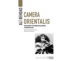 Camera Orientalis/ Ortadoğu Fotoğrafçılığının Yansımaları - Ali Behdad - Everest Yayınları