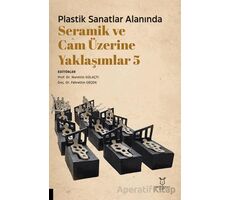 Plastik Sanatlar Alanında Seramik ve Cam Üzerine Yaklaşımlar 5 - Kolektif - Akademisyen Kitabevi