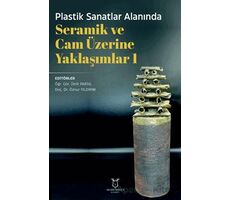 Plastik Sanatlar Alanında Seramik ve Cam Üzerine Yaklaşımlar 1 - Kolektif - Akademisyen Kitabevi