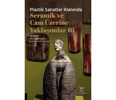 Plastik Sanatlar Alanında Seramik ve Cam Üzerine Yaklaşımlar 10 - Kolektif - Akademisyen Kitabevi