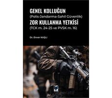 Genel Kolluğun (Polis-Jandarma-Sahil Güvenlik) Zor Kullanma Yetkisi - Enver Kaşlı - Adalet Yayınevi
