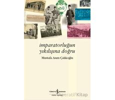 İmparatorluğun Yıkılışına Doğru - Mustafa Asım Çalıkoğlu - İş Bankası Kültür Yayınları
