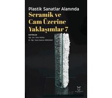 Plastik Sanatlar Alanında Seramik ve Cam Üzerine Yaklaşımlar 7 - Kolektif - Akademisyen Kitabevi
