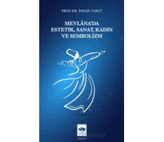 Mevlânada Estetik, Sanat, Kadın ve Sembolizm - İsmail Yakıt - Ötüken Neşriyat