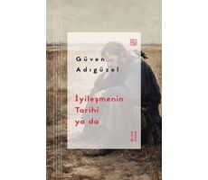 İyileşmenin Tarihi ya da - Güven Adıgüzel - Ketebe Yayınları