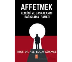 Affetmek - Kendini ve Başkalarını Bağışlama Sanatı - Aslı Bugay Sökmez - Nobel Yaşam