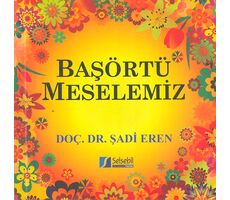 Başörtü Meselemiz - Şadi Eren - Selsebil Yayınları