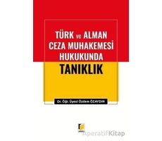 Türk ve Alman Ceza Muhakemesi Hukukunda Tanıklık - Özdem Özaydın - Adalet Yayınevi