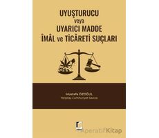 Uyuşturucu veya Uyarıcı Madde İmal ve Ticareti Suçları - Mustafa Özoğul - Adalet Yayınevi