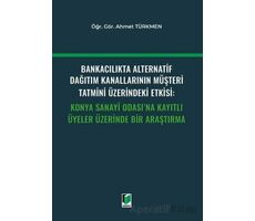 Bankacılıkta Alternatif Dağıtım Kanallarının Müşteri Tatmini Üzerindeki Etkisi: Konya Sanayi Odasına