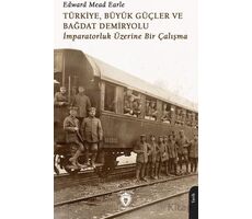 Türkiye, Büyük Güçler ve Bağdat Demiryolu - Edward Mead Earle - Dorlion Yayınları