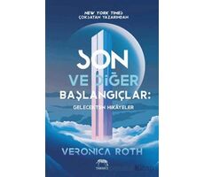 Son ve Diğer Başlangıçlar: Gelecekten Hikâyeler - Veronica Roth - Yabancı Yayınları