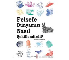 Felsefe Dünyamızı Nasıl Şekillendirdi ? - Martin Burckhardt - Yakamoz Yayınevi
