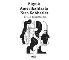Büyük Amerikalılarla Kısa Sohbetler - Orison Swett Marden - Gece Kitaplığı