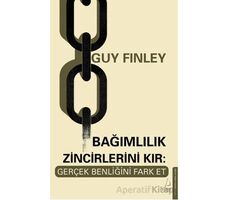 Bağımlılık Zincirlerini Kır: Gerçek Benliğini Fark Et - Guy Finley - Destek Yayınları