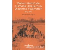 Balkan Harbi’nde Osmanlı Ordusu’nun Ulaştırma Faaliyetleri (1912-1913)