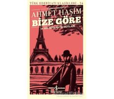 Bize Göre ve Bir Seyahatin Notları (Günümüz Türkçesiyle) - Ahmet Haşim - İş Bankası Kültür Yayınları