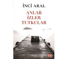 Anlar İzler Tutkular - İnci Aral - Kırmızı Kedi Yayınevi