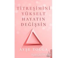 Titreşimini Yükselt Hayatın Değişsin - Ayşe Tolga - Destek Yayınları