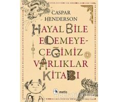 Hayal Bile Edemeyeceğimiz Varlıklar Kitabı - Caspar Henderson - Metis Yayınları