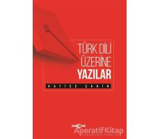 Türk Dili Üzerine Yazılar - Hatice Şahin - Akçağ Yayınları