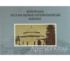 Kosova’da Sultan Murad Hüdavendigar Makamı - Osman Doğan - Çamlıca Basım Yayın