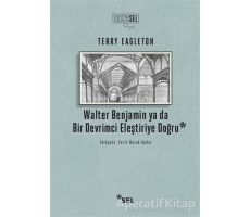 Walter Benjamin ya da Bir Devrimci Eleştiriye Doğru - Terry Eagleton - Sel Yayıncılık